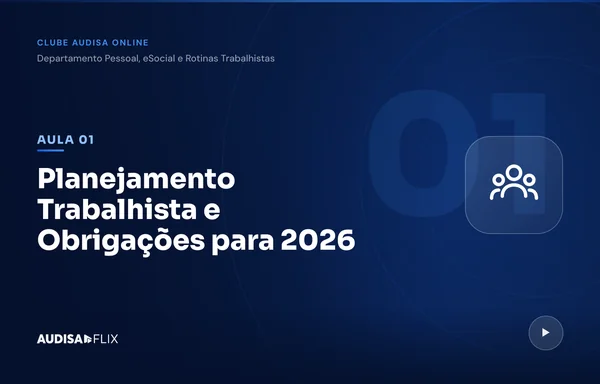 Aula Planejamento Trabalhista e Obrigações para 2026, do módulo de Departamento Pessoal do Clube Audisa