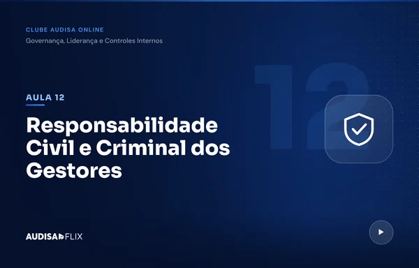 Aula Responsabilidade Civil e Criminal dos Gestores, do módulo de Governança do Clube Audisa