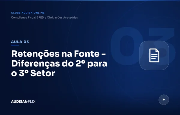 Aula Retenções na Fonte – Diferenças do 2º para o 3º Setor, do módulo Fiscal do Clube Audisa